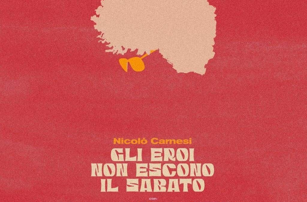 Ancora una volta Nicolò Carnesi ci racconta il perchè “Gli Eroi non escono il sabato”